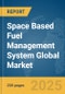 Space Based Fuel Management System Global Market Report 2025 - Product Thumbnail Image
