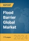 Flood Barrier Global Market Report 2024 - Product Image