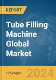 Tube Filling Machine Global Market Report 2024- Product Image