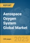 Aerospace Oxygen System Global Market Report 2025 - Product Thumbnail Image