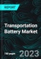 Transportation Battery Market, Size, Global Forecast 2024-2028, Industry Trends, Growth, Impact of Inflation, Opportunity Company Analysis - Product Image