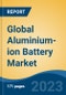 Global Aluminium-ion Battery Market - Industry Size, Share, Trends, Opportunity, and Forecast, 2018-2028 - Product Image