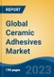 Global Ceramic Adhesives Market - Industry Size, Share, Trends, Opportunity, and Forecast, 2018-2028 - Product Image