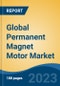 Global Permanent Magnet Motor Market - Industry Size, Share, Trends, Opportunity, and Forecast, 2018-2028 - Product Image