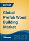 Global Prefab Wood Building Market - Industry Size, Share, Trends, Opportunity, and Forecast, 2018-2028 - Product Image
