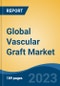 Global Vascular Graft Market - Industry Size, Share, Trends, Opportunity, and Forecast, 2018-2028 - Product Image