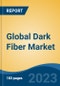 Global Dark Fiber Market - Industry Size, Share, Trends, Opportunity, and Forecast, 2018-2028 - Product Image