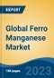 Global Ferro Manganese Market - Industry Size, Share, Trends, Opportunity, and Forecast, 2018-2028 - Product Image