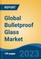 Global Bulletproof Glass Market - Industry Size, Share, Trends, Opportunity, and Forecast, 2018-2028 - Product Image