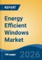 Energy Efficient Windows Market - Global Industry Size, Share, Trends, Opportunity, and Forecast, 2021-2031 - Product Thumbnail Image