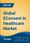 Global EConsent In Healthcare Market - Industry Size, Share, Trends, Opportunity, and Forecast, 2018-2028 - Product Image