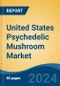 United States Psychedelic Mushroom Market, Competition, Forecast and Opportunities, 2018-2028 - Product Thumbnail Image