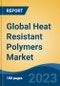 Global Heat Resistant Polymers Market - Industry Size, Share, Trends, Opportunity, and Forecast, 2018-2028 - Product Image