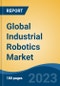 Global Industrial Robotics Market - Industry Size, Share, Trends, Opportunity, and Forecast, 2018-2028 - Product Image
