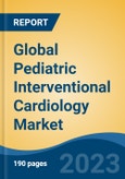Global Pediatric Interventional Cardiology Market - Industry Size, Share, Trends, Opportunity, and Forecast, 2018-2028- Product Image