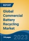 Global Commercial Battery Recycling Market - Industry Size, Share, Trends, Opportunity, and Forecast, 2018-2028 - Product Image