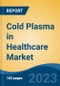 Cold Plasma in Healthcare Market - Global Industry Size, Share, Trends, Opportunity, and Forecast, 2018-2028 - Product Thumbnail Image