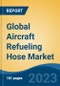 Global Aircraft Refueling Hose Market - Industry Size, Share, Trends, Opportunity, and Forecast, 2018-2028 - Product Image