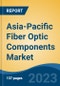 Asia-Pacific Fiber Optic Components Market, Competition, Forecast and Opportunities, 2018-2028 - Product Image