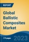 Global Ballistic Composites Market - Industry Size, Share, Trends, Opportunity, and Forecast, 2018-2028 - Product Image