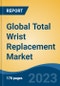 Global Total Wrist Replacement Market - Industry Size, Share, Trends, Opportunity, and Forecast, 2018-2028 - Product Image
