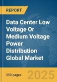 Data Center Low Voltage (LV) Or Medium Voltage (MV) Power Distribution Global Market Report 2025- Product Image