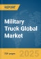 Military Truck Global Market Report 2025 - Product Image