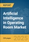 Artificial Intelligence (AI) in Operating Room Market Report 2025 - Product Image