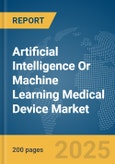 Artificial Intelligence Or Machine Learning (AI/ML) Medical Device Market Report 2025- Product Image