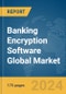 Banking Encryption Software Global Market Report 2024 - Product Image
