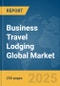 Business Travel Lodging Global Market Report 2025 - Product Thumbnail Image