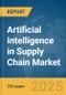 Artificial Intelligence in Supply Chain Market Report 2025 - Product Image