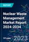 Nuclear Waste Management Market Report 2024-2034 - Product Image