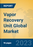 Vapor Recovery Unit Global Market Insights 2023, Analysis and Forecast to 2028, by Manufacturers, Regions, Technology, Application, Product Type- Product Image