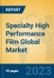 Specialty High Performance Film Global Market Insights 2023, Analysis and Forecast to 2028, by Manufacturers, Regions, Technology, Product Type - Product Image