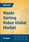 Waste Sorting Robot Global Market Insights 2023, Analysis and Forecast to 2028, by Manufacturers, Regions, Technology, Application, Product Type - Product Thumbnail Image