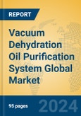 Vacuum Dehydration Oil Purification System Global Market Insights 2024, Analysis and Forecast to 2029, by Manufacturers, Regions, Technology, Product Type- Product Image