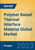 Polymer Based Thermal Interface Material Global Market Insights 2023, Analysis and Forecast to 2028, by Manufacturers, Regions, Technology, Application, Product Type- Product Image
