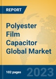 Polyester Film Capacitor Global Market Insights 2023, Analysis and Forecast to 2028, by Manufacturers, Regions, Technology, Application, Product Type- Product Image