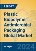 Plastic Biopolymer Antimicrobial Packaging Global Market Insights 2023, Analysis and Forecast to 2028, by Manufacturers, Regions, Technology, Application, Product Type- Product Image