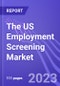 The US Employment Screening Market (by Service, & Industry Vertical): Insights and Forecast with Potential Impact of COVID-19 (2022-2027) - Product Image