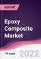 Epoxy Composite Market - Forecast (2023 - 2028) - Product Thumbnail Image