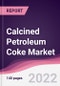 Calcined Petroleum Coke Market - Forecast (2023 - 2028) - Product Thumbnail Image