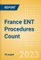 France ENT Procedures Count by Segments and Forecast to 2030 - Product Image