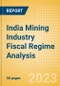 India Mining Industry Fiscal Regime Analysis - Governing Bodies, Regulations, Licensing Fees, Taxes, Royalties, 2023 Update - Product Image