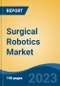 Surgical Robotics Market - Global Industry Size, Share, Trends Opportunity, and Forecast 2018-2028 - Product Image