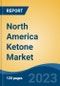 North America Ketone Market, Competition, Forecast & Opportunities, 2018-2028 - Product Image