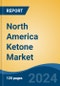 North America Ketone Market, Competition, Forecast & Opportunities, 2018-2028 - Product Image