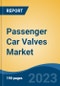 Passenger Car Valves Market - Global Industry Size, Share, Trends Opportunity, and Forecast 2018-2028 - Product Image