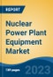 Nuclear Power Plant Equipment Market - Global Industry Size, Share, Trends Opportunity, and Forecast 2018-2028 - Product Image